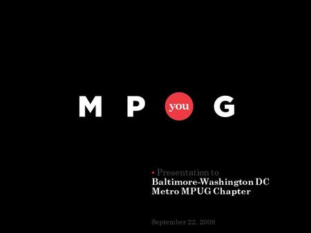 Presentation to Baltimore-Washington DC Metro MPUG Chapter September 22, 2009.