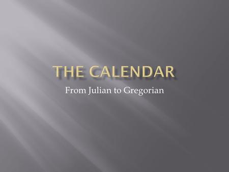 From Julian to Gregorian.  Used during the Middle Ages  The rest of Europe used the Julian calendar  The new day would begin at sunset  If someone.