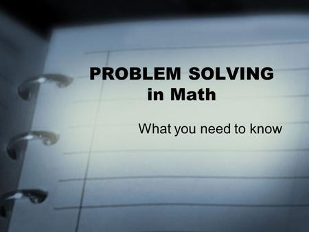 PROBLEM SOLVING in Math What you need to know. OVERVIEW: Define “Problem” Where do I start… How can I solve problems… Trying strategies –Patterns –Tables.