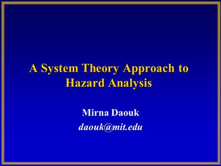A System Theory Approach to Hazard Analysis Mirna Daouk