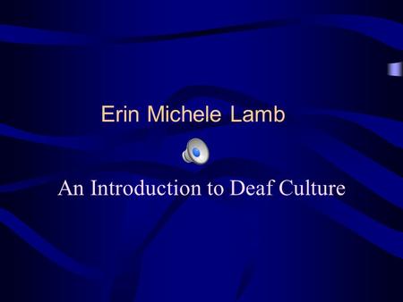 Erin Michele Lamb An Introduction to Deaf Culture.