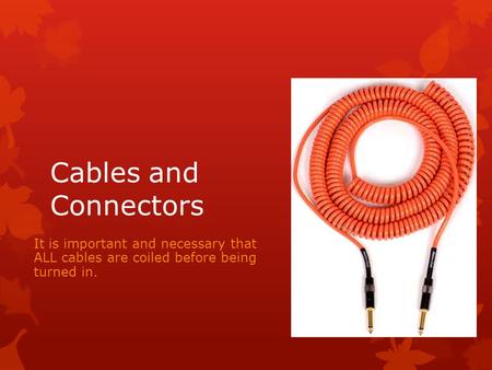 Cablesand Connectors It is important and necessary that ALL cables are coiled before being turned in.