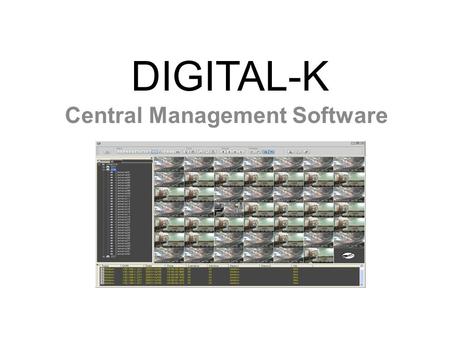 DIGITAL-K Central Management Software. - Based on the PC and XP OS of Microsoft - Less than CPU occupancy 30% - Real time live view/ sound monitoring.