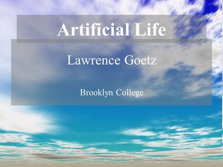 Artificial Life Lawrence Goetz Brooklyn College. What is life?