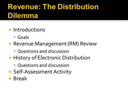  Introductions  Goals  Revenue Management (RM) Review  Questions and discussion  History of Electronic Distribution  Questions and discussion  Self-Assessment.