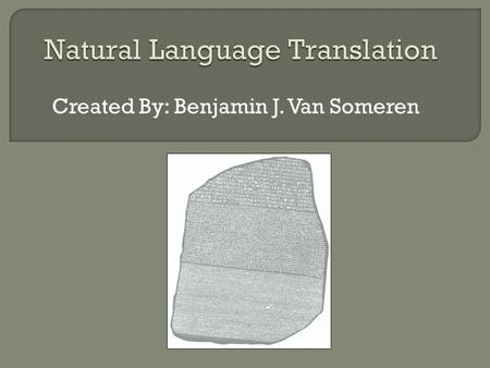 Created By: Benjamin J. Van Someren.  Natural Language Translation – Translating one natural language such as German to another natural language such.