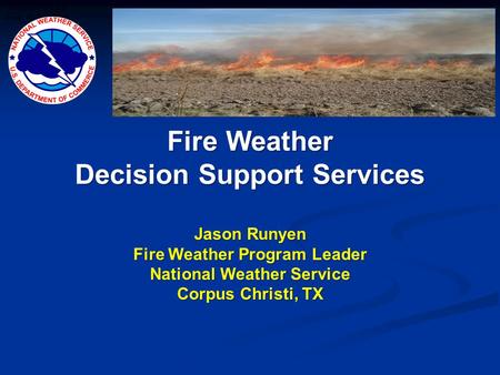 Laureles Fire Feb. 6-7, 2008 Fire Weather Decision Support Services Jason Runyen Fire Weather Program Leader National Weather Service Corpus Christi, TX.