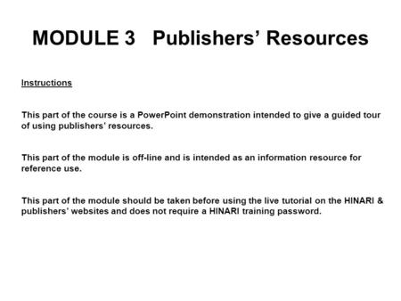 Instructions This part of the course is a PowerPoint demonstration intended to give a guided tour of using publishers’ resources. This part of the module.