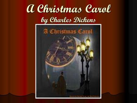 A Christmas Carol by Charles Dickens. Charles Dickens 1812-1870 1812-1870 Born and lived in London, England Born and lived in London, England Writer Writer.