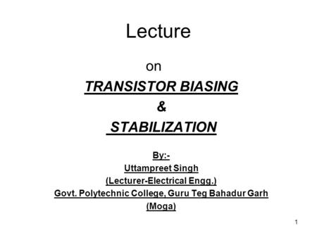 Lecture on TRANSISTOR BIASING & STABILIZATION By:- Uttampreet Singh