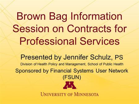 Brown Bag Information Session on Contracts for Professional Services Presented by Jennifer Schulz, PS Division of Health Policy and Management, School.