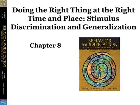Doing the Right Thing at the Right Time and Place: Stimulus Discrimination and Generalization Chapter 8.
