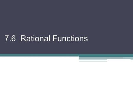 7.6 Rational Functions. A rational function is a quotient of 2 polynomials A rational function can have places where the graph is not defined There are.