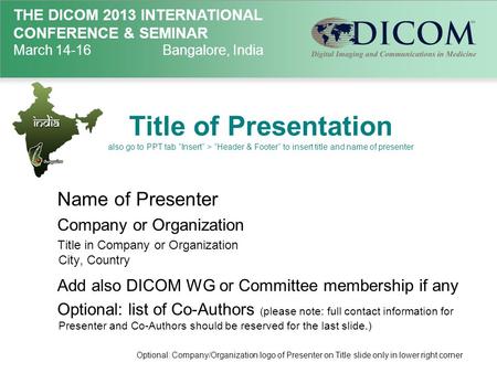 THE DICOM 2013 INTERNATIONAL CONFERENCE & SEMINAR March 14-16Bangalore, India Title of Presentation also go to PPT tab “Insert” > “Header & Footer” to.