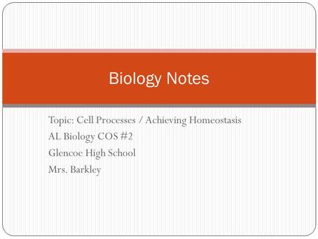 Topic: Cell Processes / Achieving Homeostasis AL Biology COS #2 Glencoe High School Mrs. Barkley Biology Notes.