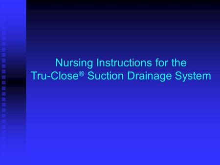 Nursing Instructions for the Tru-Close® Suction Drainage System