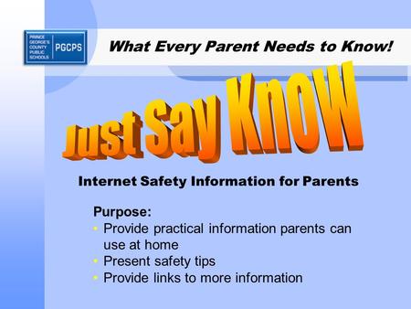 What Every Parent Needs to Know! Internet Safety Information for Parents Purpose: Provide practical information parents can use at home Present safety.