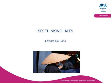 Educational Solutions for Workforce Development East Deanery SIX THINKING HATS Edward De Bono.