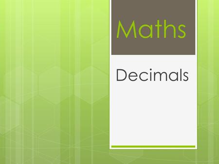 Maths Decimals. How do I know what kind of decimal it is? We know the name of a decimal by counting how many places there are to the right of the decimal.