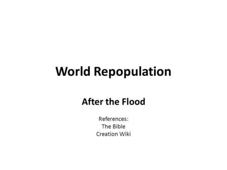 World Repopulation After the Flood References: The Bible Creation Wiki.