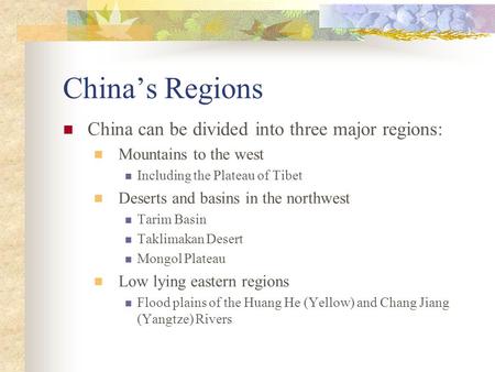 China’s Regions China can be divided into three major regions: Mountains to the west Including the Plateau of Tibet Deserts and basins in the northwest.