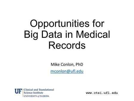 Opportunities for Big Data in Medical Records Mike Conlon, PhD