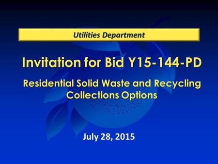Invitation for Bid Y15-144-PD Residential Solid Waste and Recycling Collections Options Utilities Department July 28, 2015.