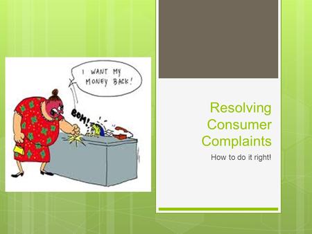 Resolving Consumer Complaints How to do it right!.