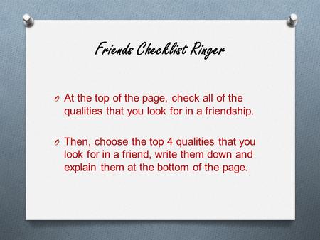 Friends Checklist Ringer O At the top of the page, check all of the qualities that you look for in a friendship. O Then, choose the top 4 qualities that.
