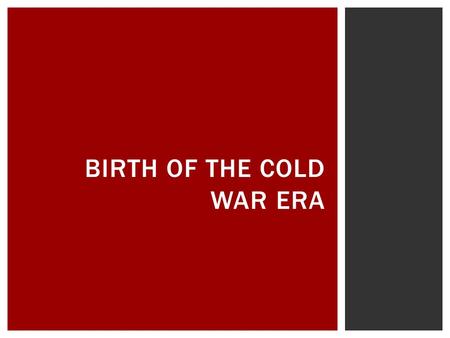 BIRTH OF THE COLD WAR ERA.  U.S. and western Europe vs. The Soviet Union  Ideological and strategic influence around the world  Primarily fought in.