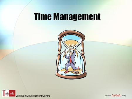Time Management www.lutfisdc.net Lutfi Self Development Centre.