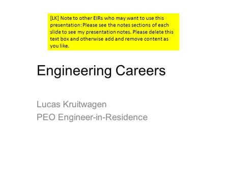 Engineering Careers Lucas Kruitwagen PEO Engineer-in-Residence [LK] Note to other EIRs who may want to use this presentation: Please see the notes sections.