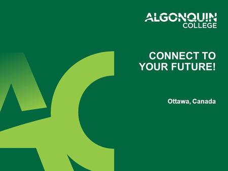 Ottawa, Canada CONNECT TO YOUR FUTURE!. 2 Largest Polytechnic College in Eastern Ontario Established in 1967 (Public) 4-year Degrees 2-3-year Diplomas.