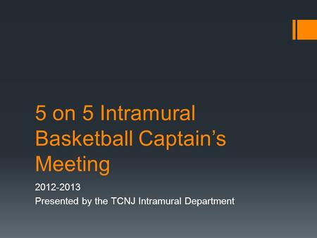 5 on 5 Intramural Basketball Captain’s Meeting 2012-2013 Presented by the TCNJ Intramural Department.