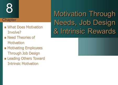 Chapter 8 Motivation Through Needs, Job Design & Intrinsic Rewards What Does Motivation What Does Motivation Involve? Involve? Need Theories of Need Theories.