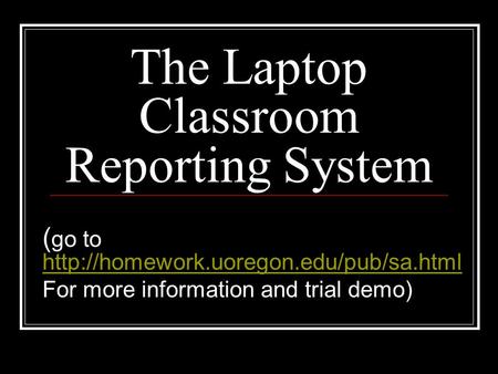 The Laptop Classroom Reporting System ( go to   For more information and.