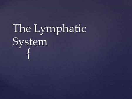 { The Lymphatic System.  The lymphatic system consists of:  lymphatic vessels which drain excess fluid from the tissues and return it to the cardiovascular.