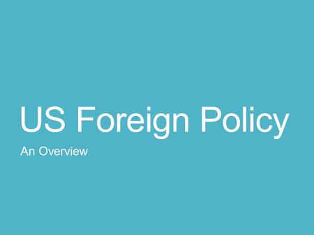 US Foreign Policy An Overview. Two Categories Historically, US Foreign Policy falls under two broad categories, each “vision” competing with the other: