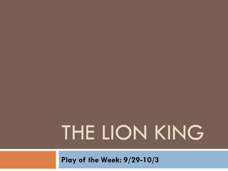 THE LION KING Play of the Week: 9/29-10/3. JOURNAL: 9/29-9/30 In THE LION KING, Rafiki represents the storyteller, telling the oral history of her community.