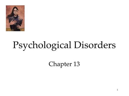 1 Psychological Disorders Chapter 13. 2 Psychological Disorders Perspectives on Psychological Disorders  Defining Psychological Disorders  Understanding.