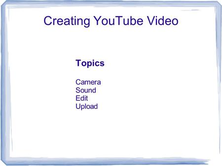 Creating YouTube Video Topics Camera Sound Edit Upload.