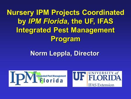 IPM Florida, the UF, IFAS Integrated Pest Management Program Nursery IPM Projects Coordinated by IPM Florida, the UF, IFAS Integrated Pest Management Program.