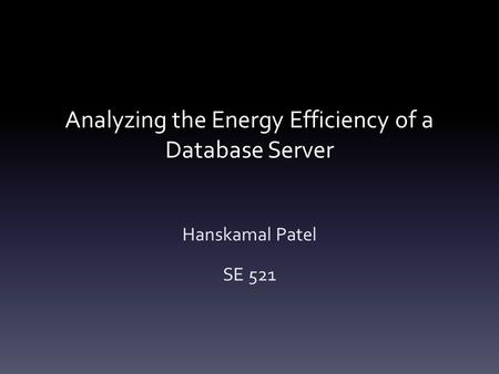 Analyzing the Energy Efficiency of a Database Server Hanskamal Patel SE 521.