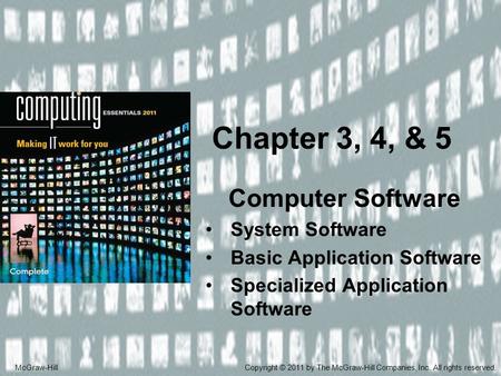 Computer Software System Software Basic Application Software Specialized Application Software Chapter 3, 4, & 5 McGraw-HillCopyright © 2011 by The McGraw-Hill.
