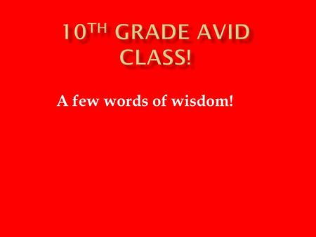 A few words of wisdom!.  Start early  PW courses  Take Avid Prep seriously  Acquire an SAT book  Practice everyday.