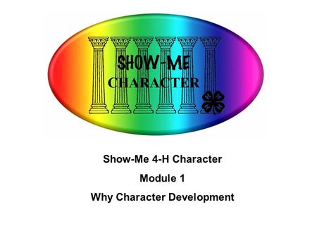 Show-Me 4-H Character Module 1 Why Character Development.