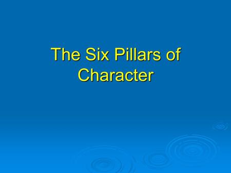 The Six Pillars of Character. I.Trustworthiness  Others give us greater leeway/we do not need monitoring  Others believe in us/hold us in higher esteem.