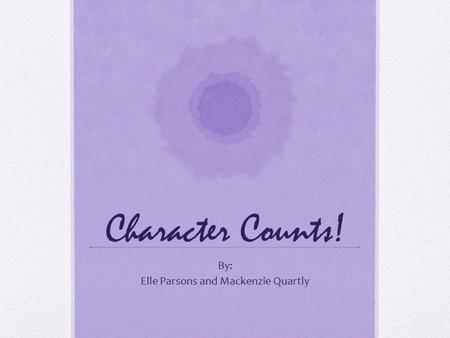 Character Counts! By: Elle Parsons and Mackenzie Quartly.