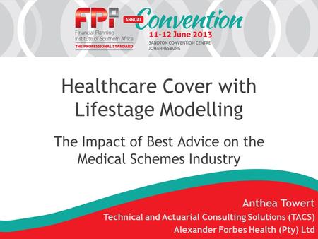 Healthcare Cover with Lifestage Modelling The Impact of Best Advice on the Medical Schemes Industry Anthea Towert Technical and Actuarial Consulting Solutions.