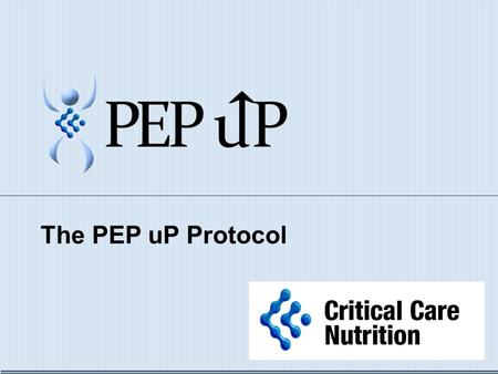 The PEP uP Protocol. I’M HUNGRY!! Adequate Nutrition  Provides fuel for cellular metabolism  Prevents protein/muscle wasting  Decreases ventilator.